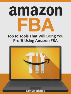 Cover of the book Amazon Fba: Top 10 Tools That Will Bring You Profit Using Amazon Fba by Jody Ford
