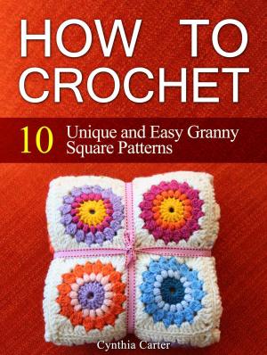 Book cover of How To Crochet: 10 Unique and Easy Granny Square Patterns