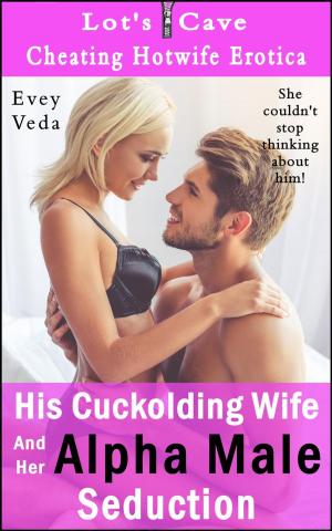 Cover of the book His Cuckolding Wife And Her Alpha Male Seduction by Evey Veda