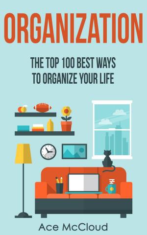 Cover of the book Organization: The Top 100 Best Ways To Organize Your Life by Vishal Mehta