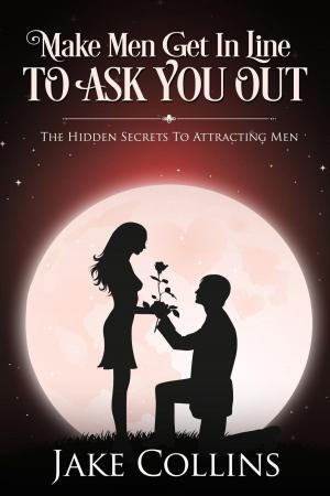 Book cover of Make Men Get In Line To Ask You Out - The Hidden Secrets To Attracting Men