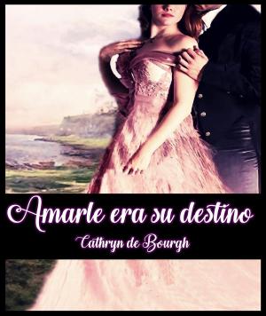 Cover of the book Amarle era su destino by Cathryn de Bourgh