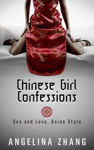 Cover of the book Chinese Girl Confessions: Sex and Love, Asian Style by Alberto Camerra
