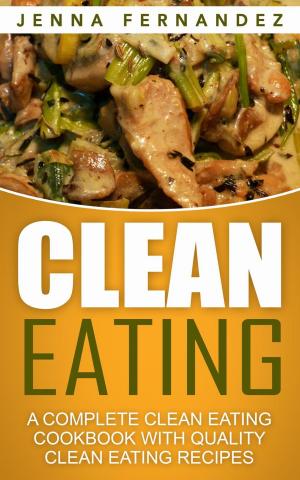 Cover of the book Clean Eating: A Complete Clean Eating Cookbook With Quality Clean Eating Recipes by Dave Walker