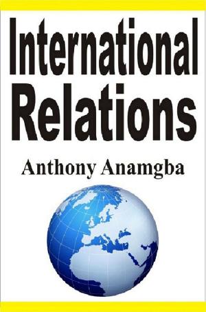 Cover of the book International Relations by Anthony Anamgba