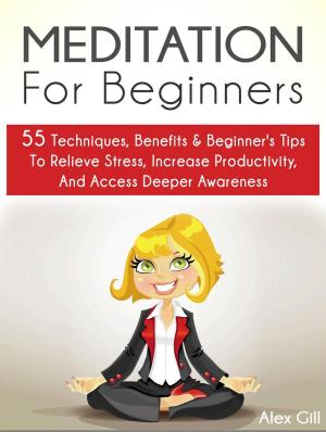 Cover of the book Meditation For Beginners: 55 Techniques, Benefits & Beginner’s Tips To Relieve Stress, Increase Productivity, And Access Deeper Awareness by Ruth Cox