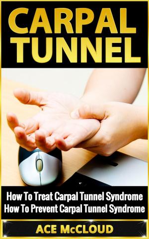 Book cover of Carpal Tunnel: How To Treat Carpal Tunnel Syndrome: How To Prevent Carpal Tunnel Syndrome