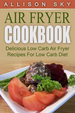 Book cover of Air Fryer Cookbook: Delicious Low Carb Air Fryer Recipes For Low Carb Diet