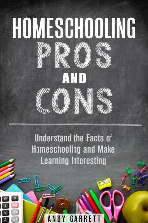 Cover of the book Homeschooling Pros and Cons: Understand the Facts of Homeschooling and Make Learning Interesting by Naomi Rowe