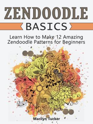 Cover of the book Zendoodle Basics: Learn How to Make 12 Amazing Zendoodle Patterns for Beginners by Sheila Watts