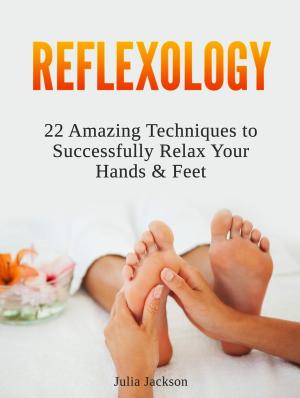 Book cover of Reflexology: 22 Amazing Techniques to Successfully Relax Your Hands & Feet