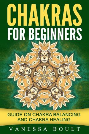 Book cover of Chakras For Beginners: Guide On Chakra Balancing And Chakra Healing