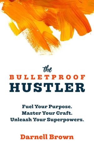 Cover of the book The Bulletproof Hustler: Fuel Your Purpose. Master Your Craft. Unleash Your Superpowers. by Ann Vertel Ph.D.