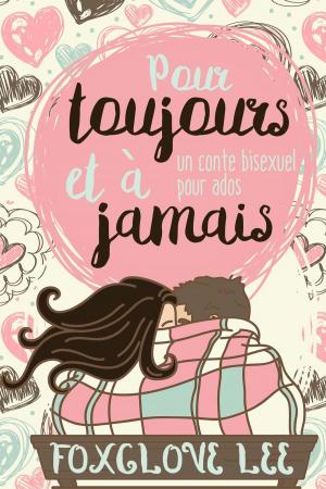 Cover of the book Pour toujours et à jamais: un conte bisexuel pour ados by Foxglove Lee