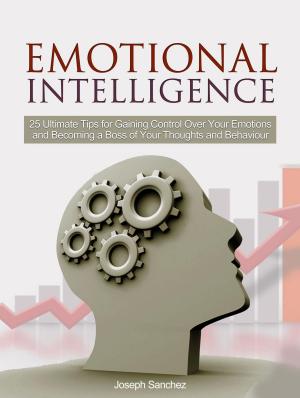 Cover of the book Emotional Intelligence: 25 Ultimate Tips for Gaining Control Over Your Emotions and Becoming a Boss of Your Thoughts and Behaviour by Richard Gordon