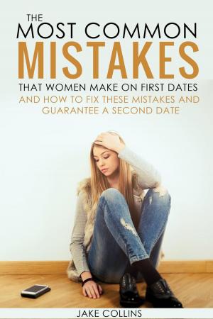 Cover of the book The Most Common Mistakes That Women Make On First Dates And How To Fix These Mistakes And Guarantee A Second Date by John Catucci, Michael Vlessides