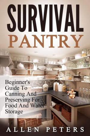 Cover of the book Survival Pantry: Beginner's Guide To Canning And Preserving For Food And Water Storage by David Phillips