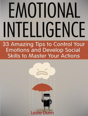 Book cover of Emotional Intelligence: 33 Amazing Tips to Control Your Emotions and Develop Social Skills to Master Your Actions