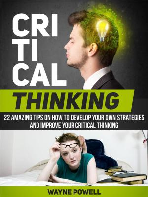Cover of the book Critical Thinking: 22 Amazing Tips on How to Develop Your Own Strategies and Improve Your Critical Thinking by Jack Hall