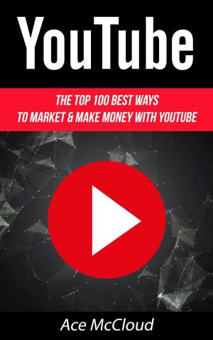 Cover of YouTube: The Top 100 Best Ways To Market & Make Money With YouTube