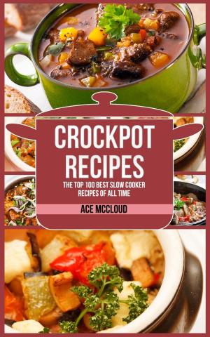 Book cover of Crockpot Recipes: The Top 100 Best Slow Cooker Recipes Of All Time