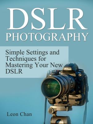 Book cover of Dslr Photography: Simple Settings and Techniques for Mastering Your New Dslr