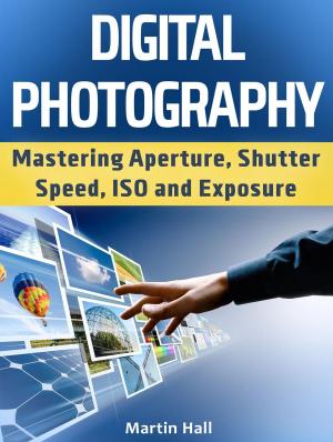 Book cover of Digital Photography: Mastering Aperture, Shutter Speed, ISO and Exposure