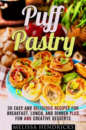 Cover of the book Puff Pastry: 30 Easy and Delicious Recipes for Breakfast, Lunch, and Dinner Plus Fun and Creative Desserts by Laurie Mendez