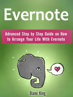 Book cover of Evernote: Advanced Step by Step Guide on How to Arrange Your Life With Evernote