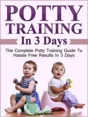 Cover of Potty Training In 3 Days: The Complete Potty Training Guide To Hassle Free Results In 3 Days