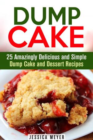 Book cover of Dump Cake: 25 Amazingly Delicious and Simple Dump Cake and Dessert Recipes