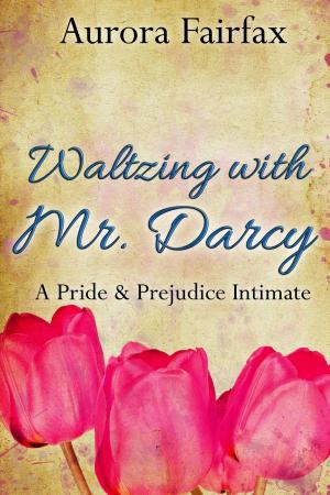 Cover of the book Waltzing with Mr. Darcy (A Pride & Prejudice Intimate) by Aurora Delmonaco