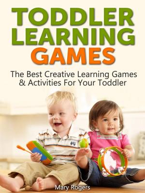 bigCover of the book Toddler Learning Games: The Best Creative Learning Games & Activities For Your Toddler by 