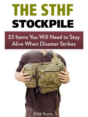 Cover of The Shtf Stockpile: 33 Items You Will Need to Stay Alive When Disaster Strikes