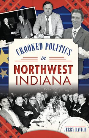 Cover of the book Crooked Politics in Northwest Indiana by LuAnn Cadden, Ted Cable