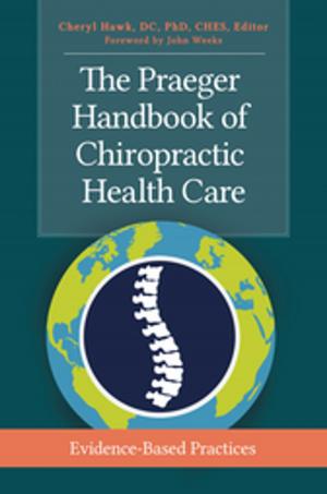 Cover of the book The Praeger Handbook of Chiropractic Health Care: Evidence-Based Practices by William L. Lang Ph.D., James V. Walker