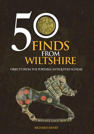 Cover of the book 50 Finds From Wiltshire by Dominic Pearce