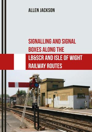 Book cover of Signalling and Signal Boxes Along the LB&SCR and Isle of Wight Railway Routes