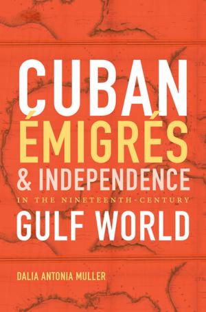 Cover of the book Cuban Émigrés and Independence in the Nineteenth-Century Gulf World by George C. Rable