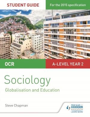Cover of the book OCR A Level Sociology Student Guide 4: Debates: Globalisation and the digital social world; Education by Helen Bray, Scott Chapman, Alister Myatt