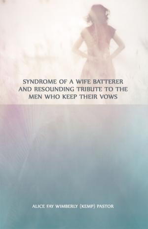 Cover of the book Syndrome of a Wife Batterer and Resounding Tribute to the Men Who Keep Their Vows by Josephine B. Pasquarello