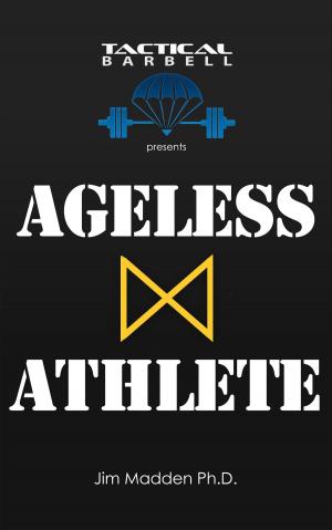 Cover of the book Tactical Barbell Presents: Ageless Athlete by Dr. Carl Bentley