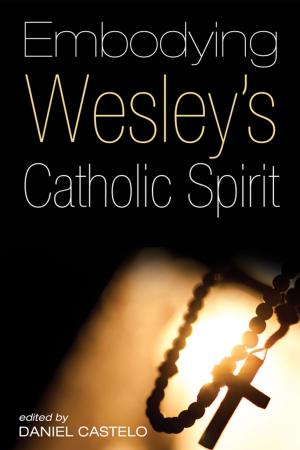 Cover of the book Embodying Wesley’s Catholic Spirit by 