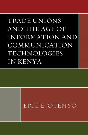 Cover of the book Trade Unions and the Age of Information and Communication Technologies in Kenya by Jonathan E. Barbur, C Wesley Buerkle, Josh Compton, Aaron Hess, Brian T. Kaylor, Lawrence J. Mullen, Stephanie M. Purtle, John W. Self, Robert Spicer, Timothy Steffensmeier, Penina Wiesman, Kelly Wilz, Ryan Erik McGeough