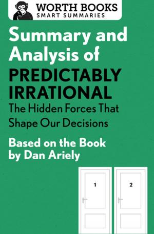 Cover of the book Summary and Analysis of Predictably Irrational: The Hidden Forces That Shape Our Decisions by Worth Books