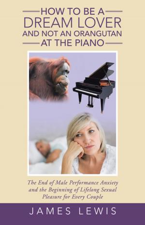 Cover of the book How to Be a Dream Lover and Not an Orangutan at the Piano by Nehemy Willy G.
