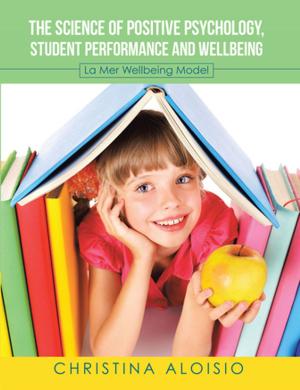 Cover of the book The Science of Positive Psychology, Student Performance and Wellbeing by Dr. Carolyn Edwards