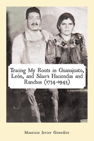 bigCover of the book Tracing My Roots in Guanajuato, León, and Silao’S Haciendas and Ranchos (1734–1945) by 