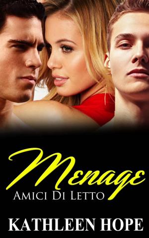 Cover of the book Menage: Amici Di Letto by Kathleen Hope