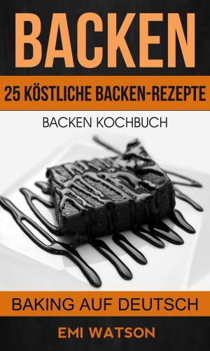 Cover of the book Backen: Backen Kochbuch: 25 Köstliche Backen-Rezepte (Baking Auf Deutsch) by pedro marangoni